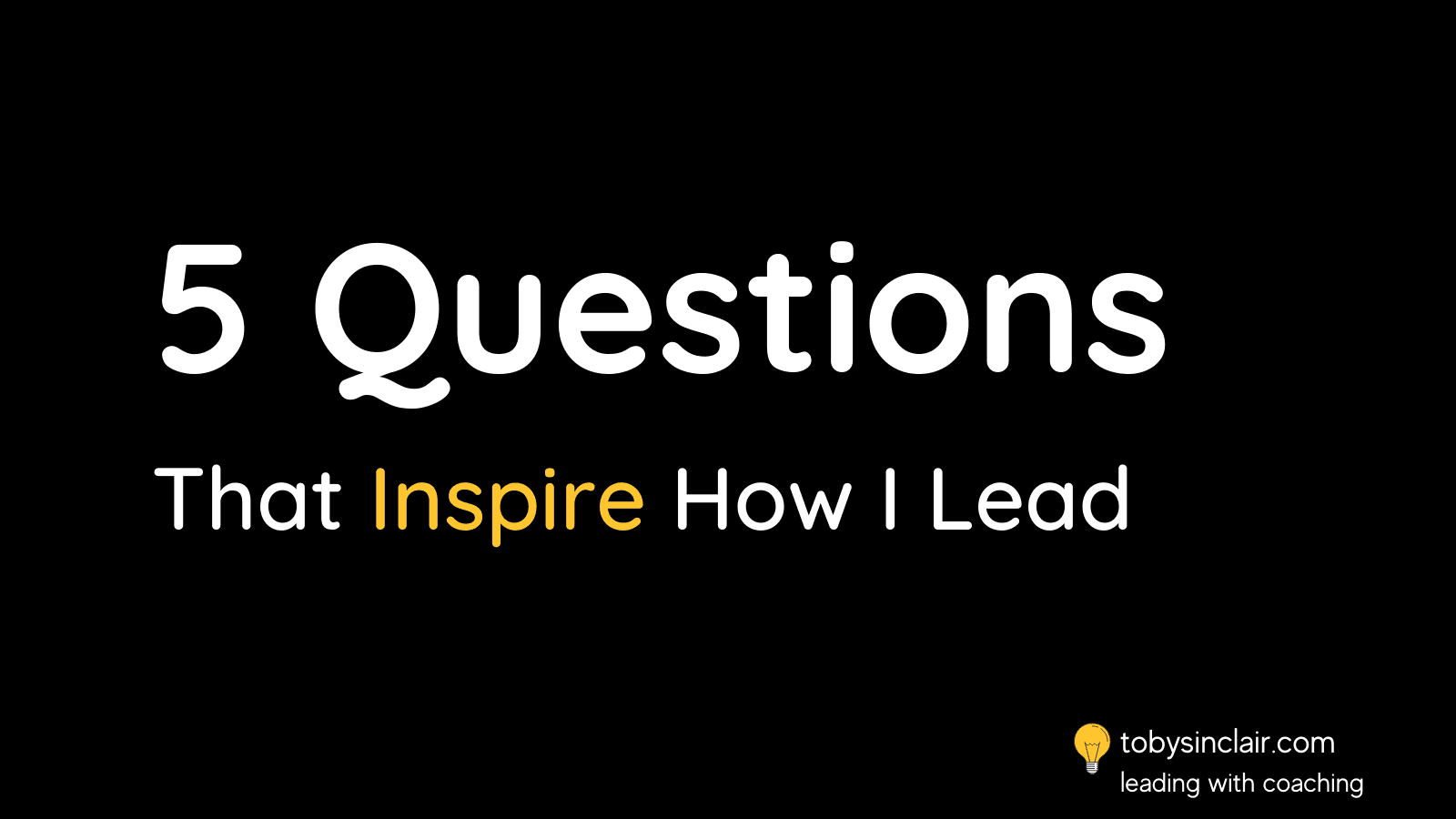 5 Questions That Inspire How I Lead