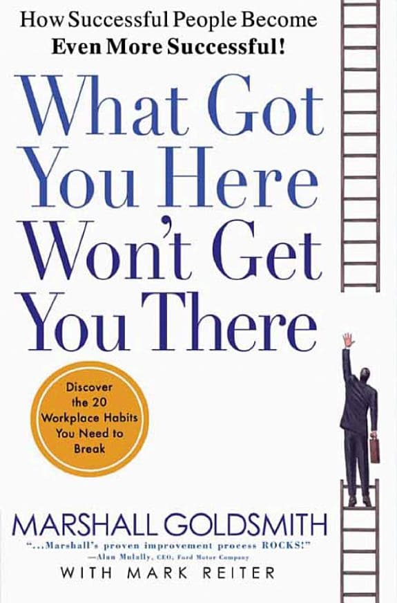 What Got You Here Won't Get You There by Marshall Goldsmith book summary