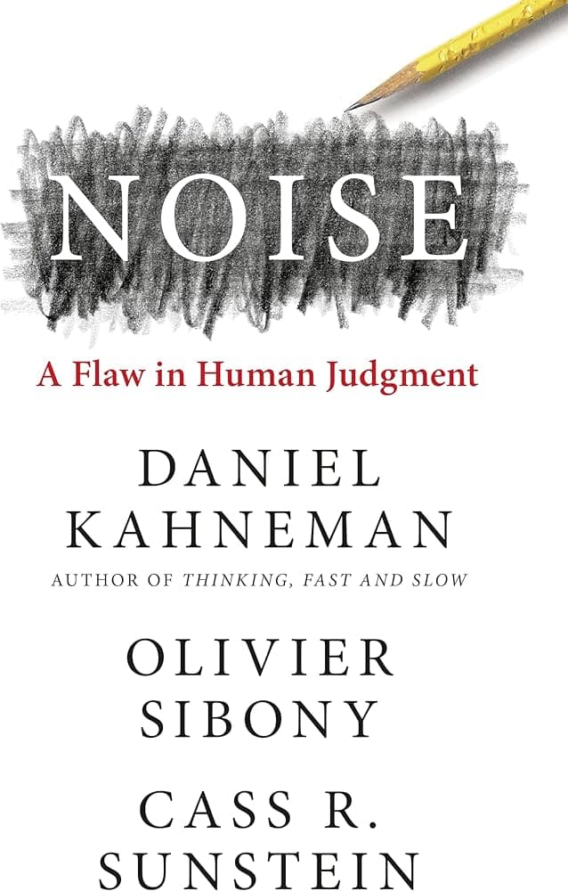 Book Summary: Noise by Daniel Kahneman, Olivier Sibony, Cass Sunstein