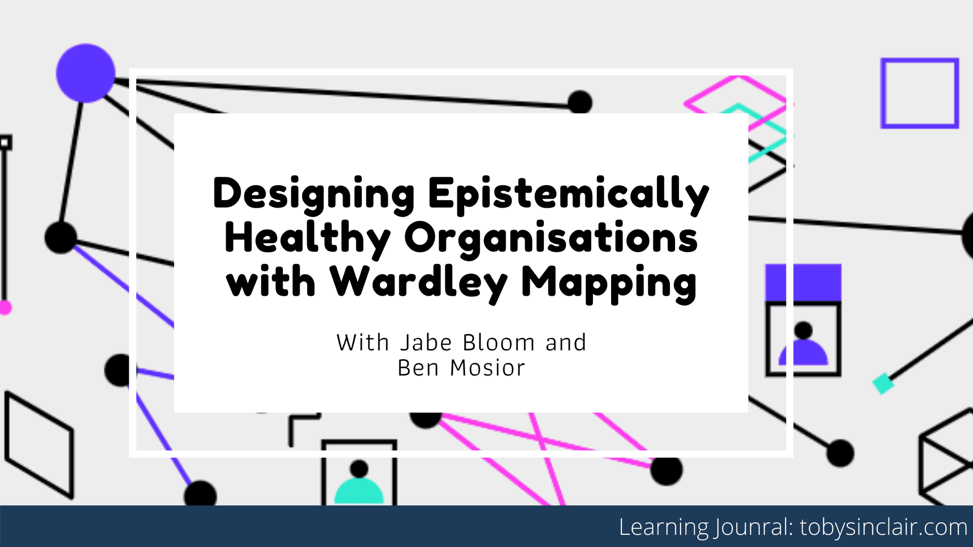 Learning Journal: Wardley Mapping - Ben Mosior and Jabe Bloom | Designing Healthy Organisations
