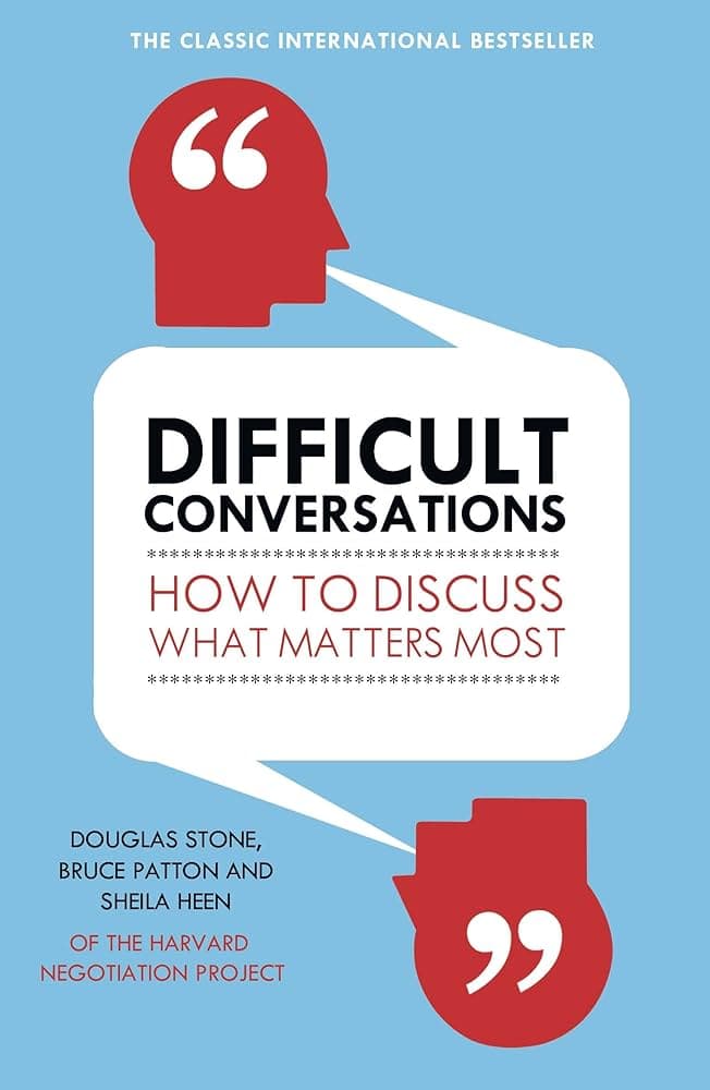 Summary: Difficult Conversations by Douglas Stone, Bruce Patton, and Sheila Heen